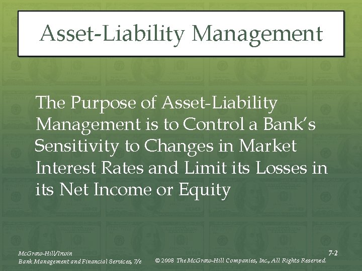 Asset-Liability Management The Purpose of Asset-Liability Management is to Control a Bank’s Sensitivity to