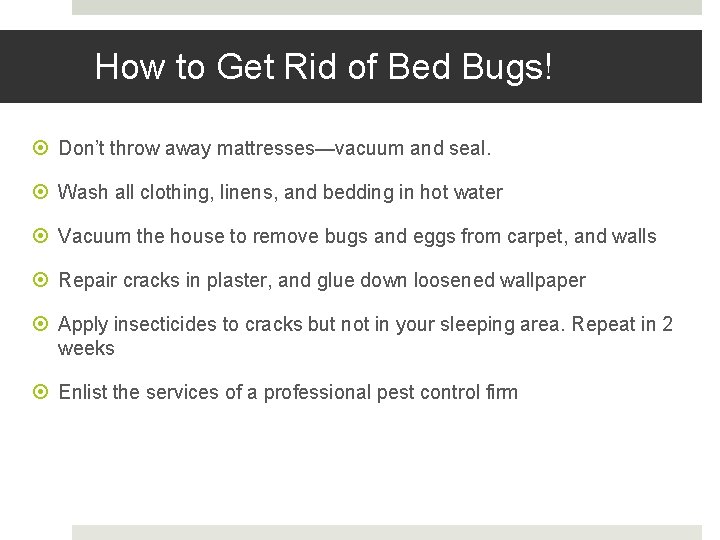 How to Get Rid of Bed Bugs! Don’t throw away mattresses—vacuum and seal. Wash