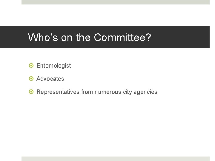 Who’s on the Committee? Entomologist Advocates Representatives from numerous city agencies 