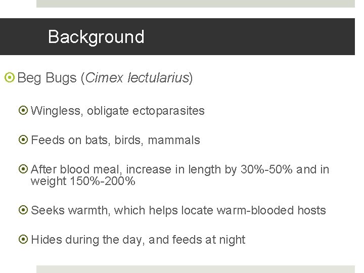 Background Beg Bugs (Cimex lectularius) Wingless, obligate ectoparasites Feeds on bats, birds, mammals After