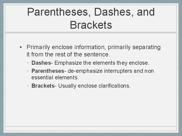 Parentheses, Dashes, and Brackets • Primarily enclose information, primarily separating it from the rest