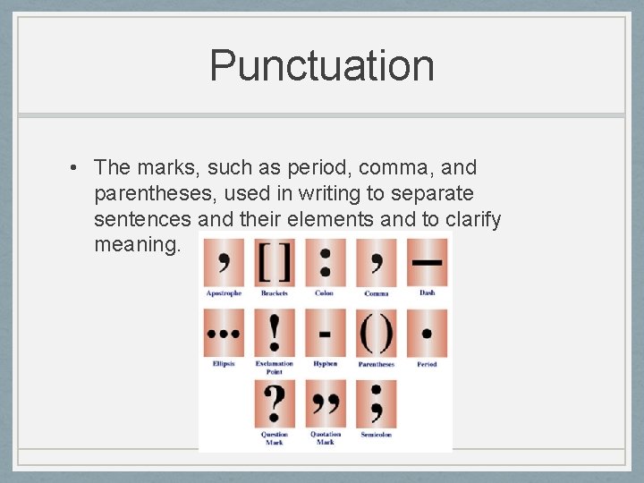 Punctuation • The marks, such as period, comma, and parentheses, used in writing to