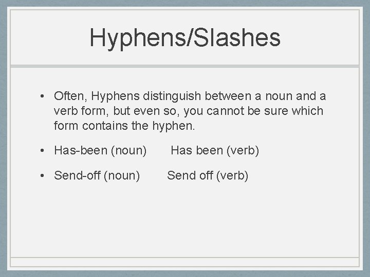 Hyphens/Slashes • Often, Hyphens distinguish between a noun and a verb form, but even