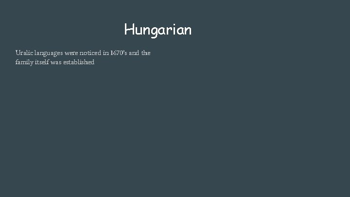 Hungarian Uralic languages were noticed in 1670’s and the family itself was established 