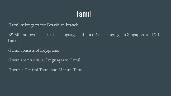 Tamil -Tamil belongs to the Dravidian branch -69 Million people speak this language and