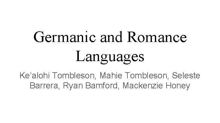 Germanic and Romance Languages Ke’alohi Tombleson, Mahie Tombleson, Seleste Barrera, Ryan Bamford, Mackenzie Honey