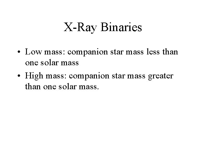 X-Ray Binaries • Low mass: companion star mass less than one solar mass •