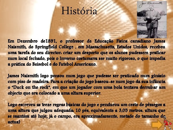 História Em Dezembro de 1891, o professor de Educação Física canadiano James Naismith, do