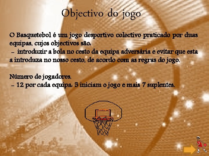 Objectivo do jogo O Basquetebol é um jogo desportivo colectivo praticado por duas equipas,