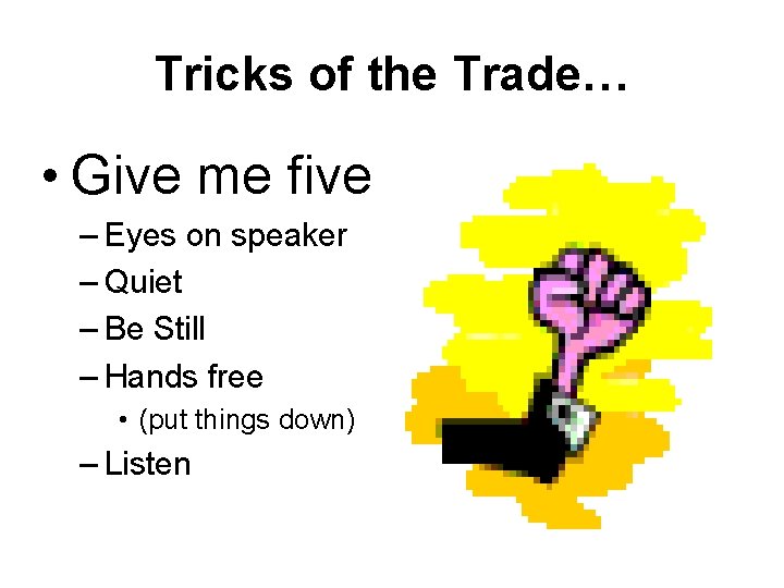 Tricks of the Trade… • Give me five – Eyes on speaker – Quiet
