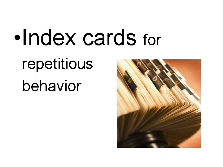  • Index cards for repetitious behavior 