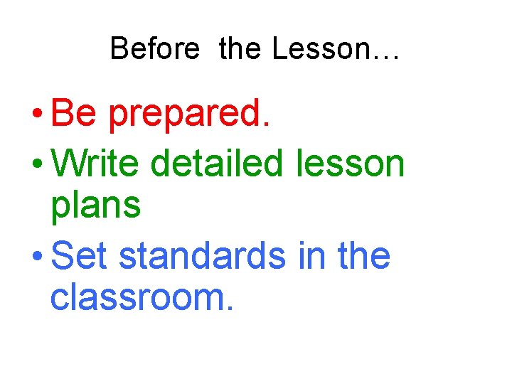 Before the Lesson… • Be prepared. • Write detailed lesson plans • Set standards