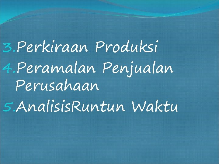 3. Perkiraan Produksi 4. Peramalan Penjualan Perusahaan 5. Analisis. Runtun Waktu 