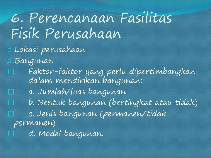 6. Perencanaan Fasilitas Fisik Perusahaan 1. Lokasi perusahaan 2. Bangunan � Faktor-faktor yang perlu