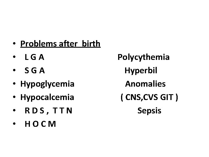  • • Problems after birth LGA SGA Hypoglycemia Hypocalcemia RDS, TTN HOCM Polycythemia