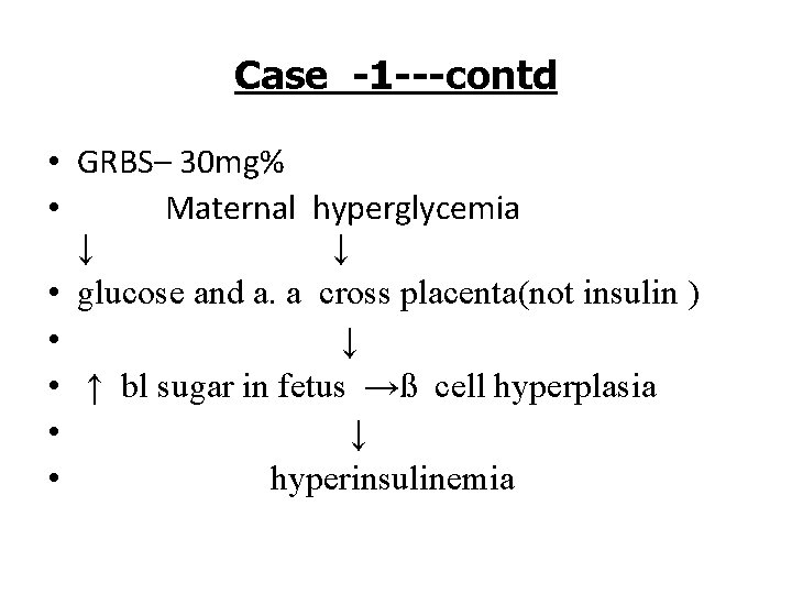 Case -1 ---contd • GRBS– 30 mg% • Maternal hyperglycemia ↓ ↓ • glucose