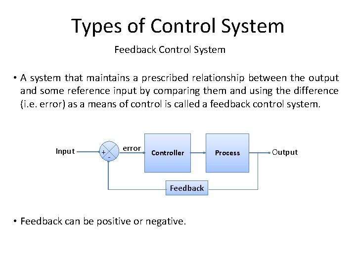 Types of Control System Feedback Control System • A system that maintains a prescribed