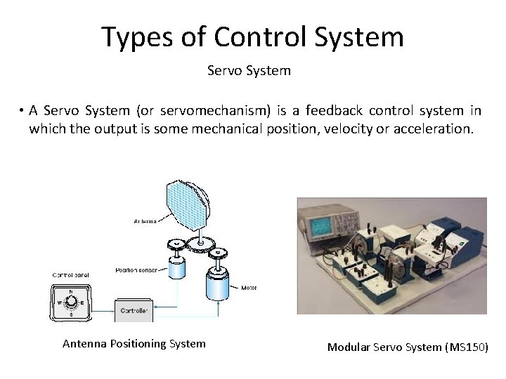 Types of Control System Servo System • A Servo System (or servomechanism) is a