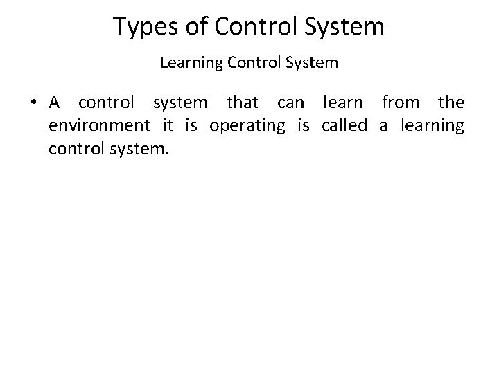 Types of Control System Learning Control System • A control system that can learn