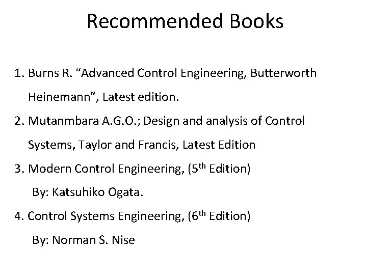 Recommended Books 1. Burns R. “Advanced Control Engineering, Butterworth Heinemann”, Latest edition. 2. Mutanmbara