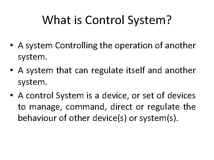 What is Control System? • A system Controlling the operation of another system. •