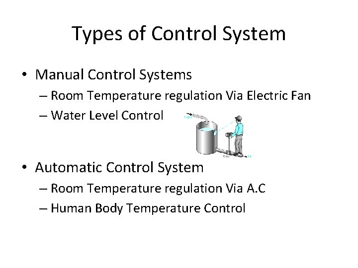 Types of Control System • Manual Control Systems – Room Temperature regulation Via Electric