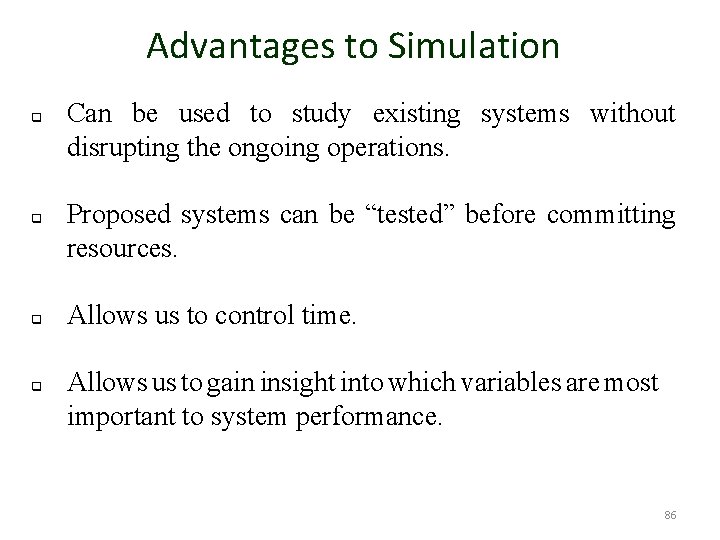 Advantages to Simulation q q Can be used to study existing systems without disrupting