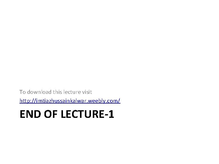 To download this lecture visit http: //imtiazhussainkalwar. weebly. com/ END OF LECTURE-1 