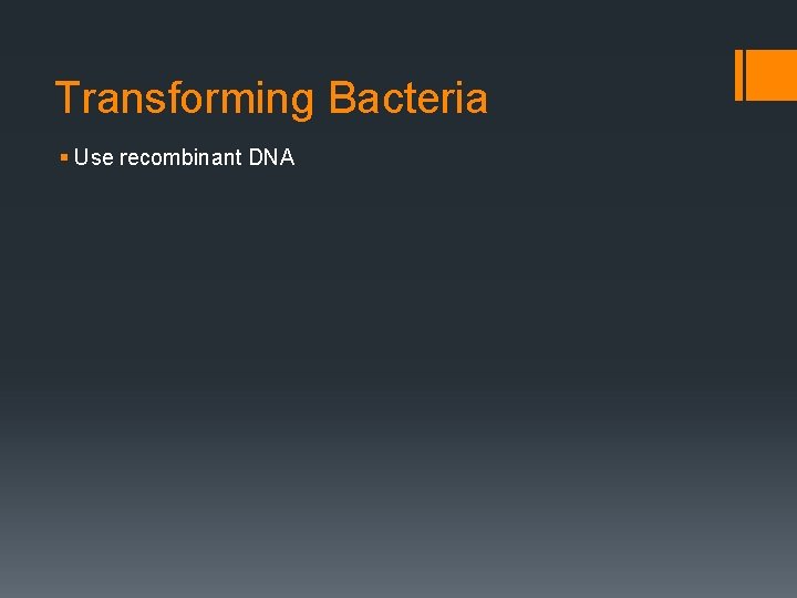 Transforming Bacteria § Use recombinant DNA 