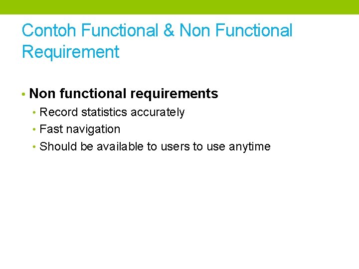 Contoh Functional & Non Functional Requirement • Non functional requirements • Record statistics accurately