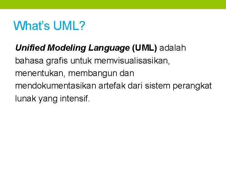What’s UML? Unified Modeling Language (UML) adalah bahasa grafis untuk memvisualisasikan, menentukan, membangun dan