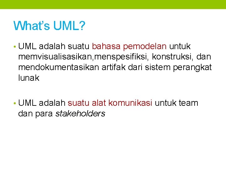 What’s UML? • UML adalah suatu bahasa pemodelan untuk memvisualisasikan, menspesifiksi, konstruksi, dan mendokumentasikan