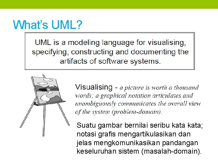 What’s UML? Suatu gambar bernilai seribu kata; notasi grafis mengartikulasikan dan jelas mengkomunikasikan pandangan