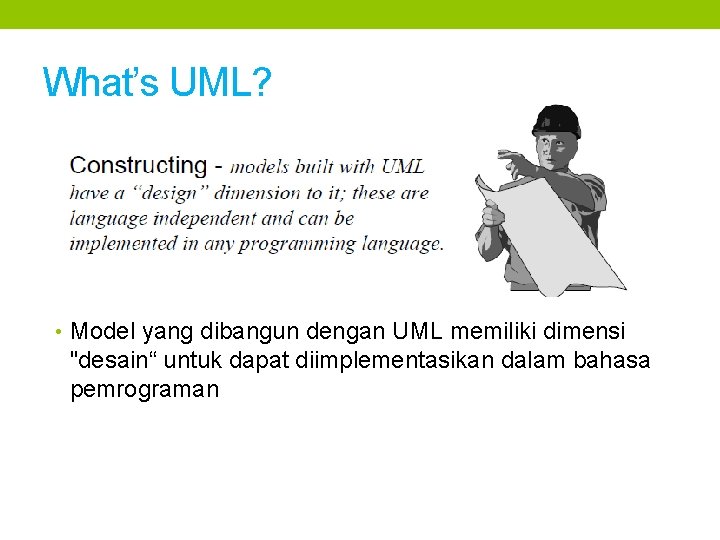 What’s UML? • Model yang dibangun dengan UML memiliki dimensi "desain“ untuk dapat diimplementasikan