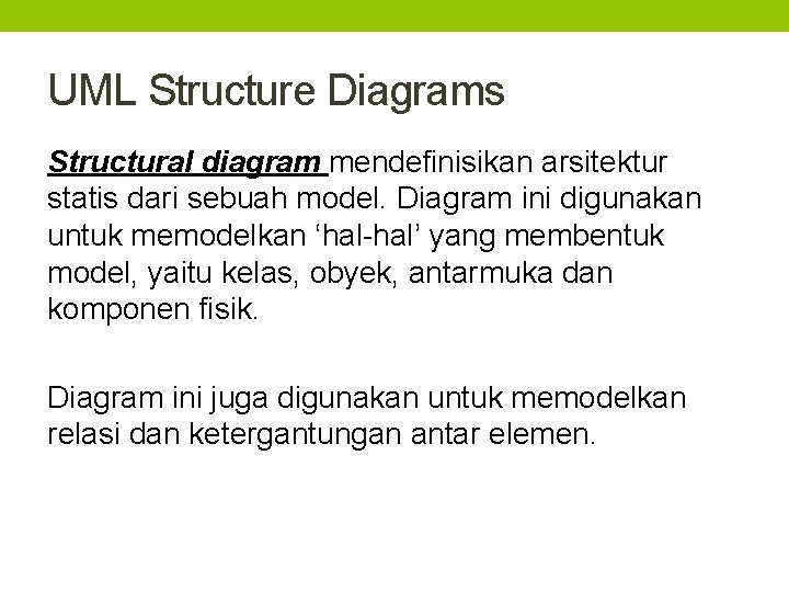 UML Structure Diagrams Structural diagram mendefinisikan arsitektur statis dari sebuah model. Diagram ini digunakan