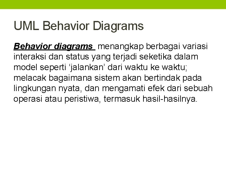 UML Behavior Diagrams Behavior diagrams menangkap berbagai variasi interaksi dan status yang terjadi seketika