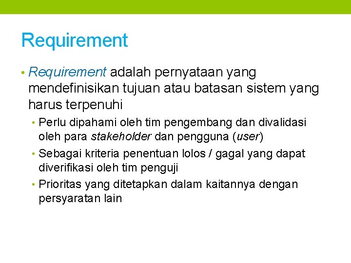 Requirement • Requirement adalah pernyataan yang mendefinisikan tujuan atau batasan sistem yang harus terpenuhi