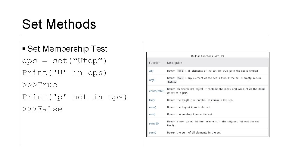 Set Methods § Set Membership Test cps = set(“Utep”) Print(‘U’ in cps) >>>True Print(‘p’