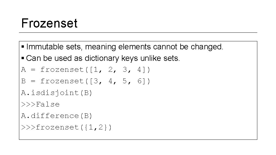 Frozenset § Immutable sets, meaning elements cannot be changed. § Can be used as Frozenset § Immutable sets, meaning elements cannot be changed. § Can be used as