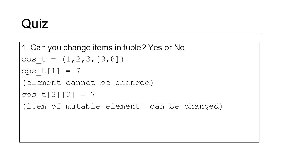 Quiz 1. Can you change items in tuple? Yes or No. cps_t = (1, Quiz 1. Can you change items in tuple? Yes or No. cps_t = (1,