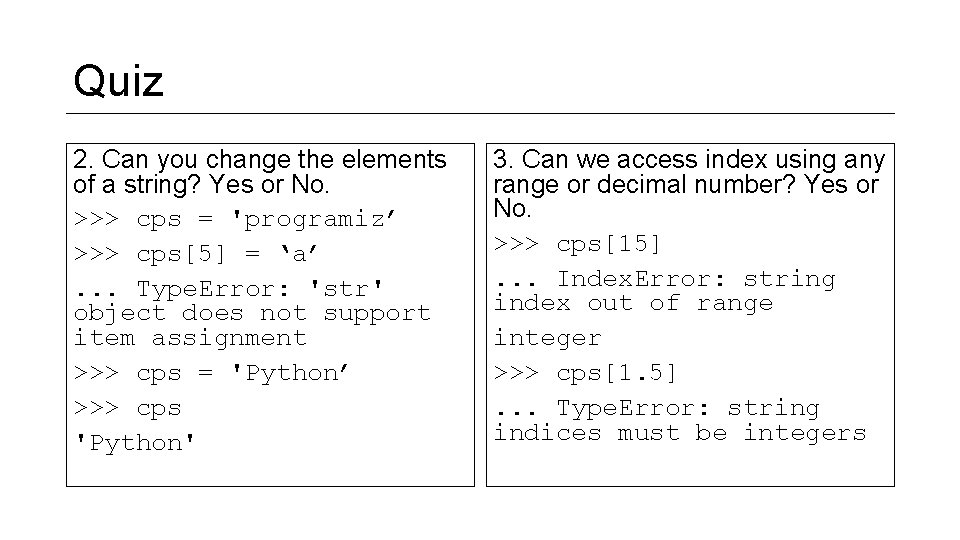 Quiz 2. Can you change the elements of a string? Yes or No. >>> Quiz 2. Can you change the elements of a string? Yes or No. >>>
