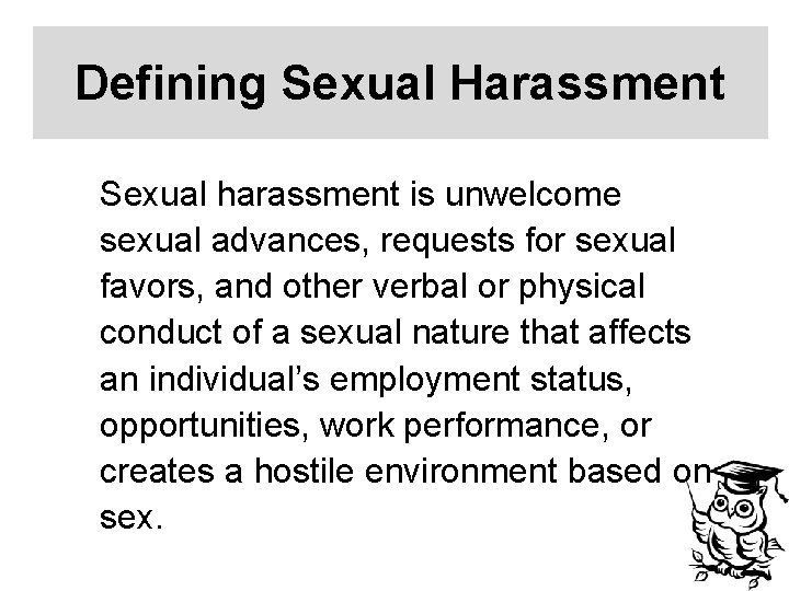 Defining Sexual Harassment Sexual harassment is unwelcome sexual advances, requests for sexual favors, and