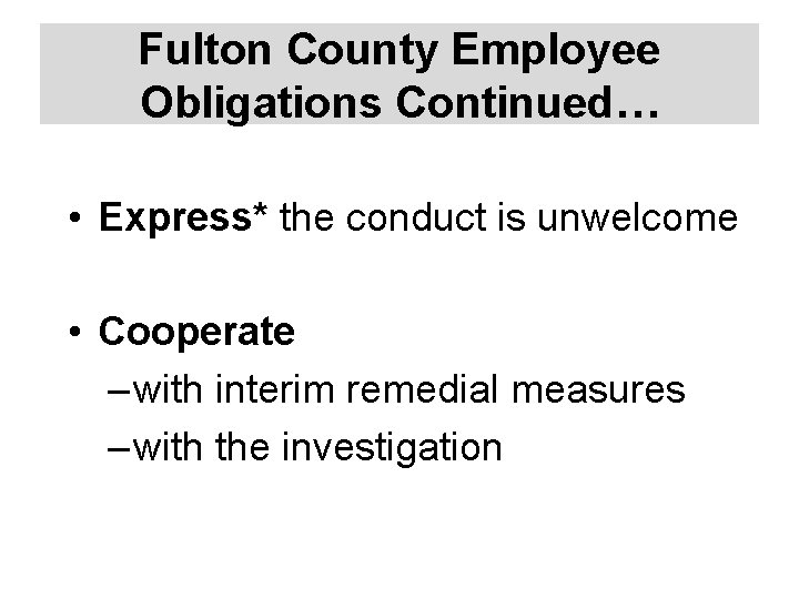 Fulton County Employee Obligations Continued… • Express* the conduct is unwelcome • Cooperate –