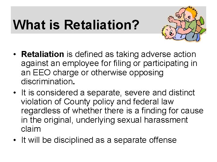 What is Retaliation? • Retaliation is defined as taking adverse action against an employee