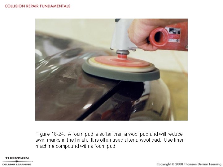 Figure 18 -24. A foam pad is softer than a wool pad and will