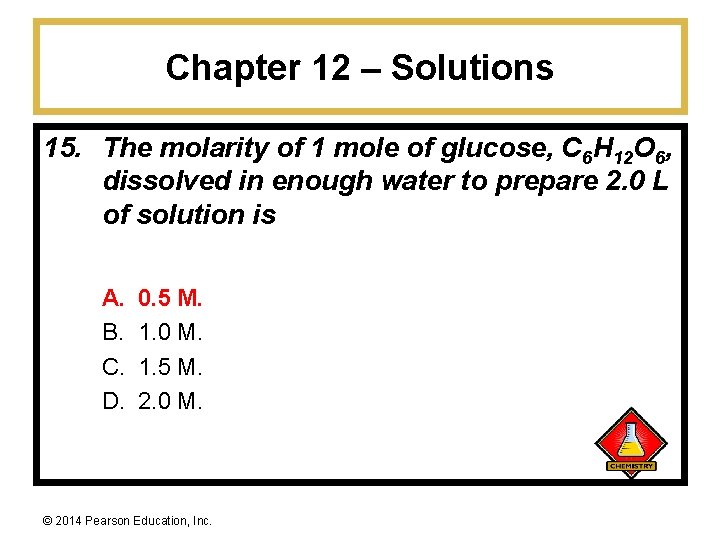 Chapter 12 – Solutions 15. The molarity of 1 mole of glucose, C 6