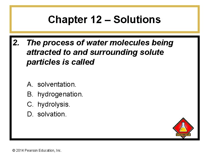 Chapter 12 – Solutions 2. The process of water molecules being attracted to and