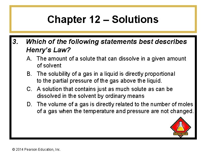 Chapter 12 – Solutions 3. Which of the following statements best describes Henry’s Law?