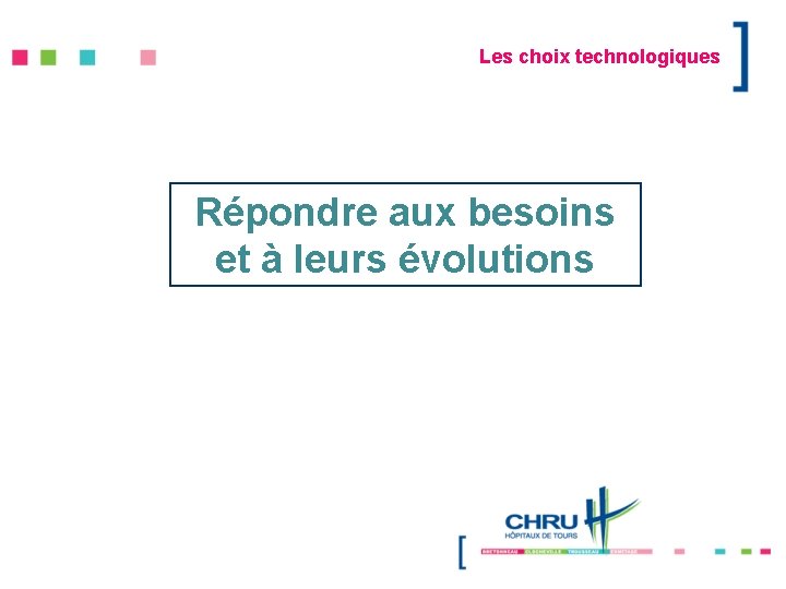 Les choix technologiques Répondre aux besoins et à leurs évolutions 