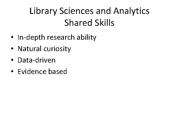 Library Sciences and Analytics Shared Skills • • In-depth research ability Natural curiosity Data-driven Library Sciences and Analytics Shared Skills • • In-depth research ability Natural curiosity Data-driven